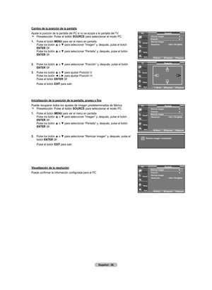 Page 102
Español - 6
Cambio de la posición de la pantalla
Ajuste la posición de la pantalla del PC si no se acopla a la pantall\
a del TV. Preselección: Pulse el botón SOUrCE para seleccionar el modo PC.
.  
Pulse el botón mEnU para ver el menú en pantalla. Pulse	los	botón	 ▲	o	▼	 para	 seleccionar	 “Imagen”	y,	después,	 pulse	el	botón	EntEr . Pulse	 los	botón	 ▲	o	▼	 para	 seleccionar	 “Pantalla”	y,	después,	 pulse	el	botón	EntEr .
. 	
Pulse	 los	botón	 ▲	o	▼	 para	 seleccionar	 “Posición”	y,...