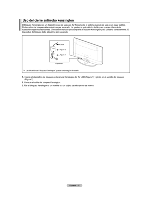 Page 123
Español - 7
Uso del cierre antirrobo kensington
El	bloqueo	Kensington	es	un	dispositivo	que	se	usa	para	fijar	físicamente	el	sistema	cuando	se	usa	en	un	lugar	público. El dispositivo de bloqueo debe adquirirse por separado. La apariencia y \
el método de bloqueo pueden diferir de la ilustración según los fabricantes. Consulte el manual que acompañ\
a al bloqueo Kensington para utilizarlo correctamente. El dispositivo de bloqueo debe adquirirse por separado.
.  
Inserte el dispositivo de...