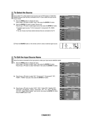 Page 20
English - 18
To Select the Source
Use to select TV or other external input sources such as DVD players or Cable Box/ Satellite receivers (Set-Top Box) connected to the TV. Use to select the input source  of your choice.
1.	Press the MENU button to display the menu.    Press  the▲ or ▼ button to select “Input”, then press the ENTER  button.
2. Press the ENTER  button to select "Source List".    Press the ▲ or ▼ button to select signal source, then press the ENTER  button.
    Available signal...