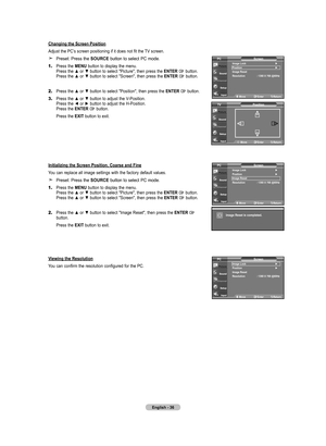 Page 38
English - 6
Changing the Screen Position
Adjust the PC’s screen positioning if it does not fit the TV screen.
 Preset: Press the SOURCE button to select PC mode.
1.	Press the MENU button to display the menu.    Press the ▲ or ▼ button to select "Picture", then press the ENTER  button.    Press the ▲ or ▼ button to select "Screen", then press the ENTER  button.
2.	Press the ▲ or ▼ button to select "Position", then press the ENTER  button.
3.	Press the ▲ or ▼ button to adjust...