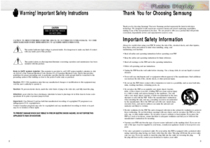 Page 2Thank you for choosing Samsung! Your new Samsung product represents the latest in television 
technology. We designed it with easy-to-use on-screen menus and closed captioning capabilities, 
making it one of the best products in its class.  We are proud to offer you a product that will provide
convenient, dependable service and enjoyment for years to come.Important Safety InformationAlways be careful when using your PDP. To reduce the risk of fire, electrical shock, and other injuries,
keep these safety...