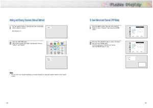 Page 18To View Memorized Channel (PIP Mode)1
Press the MENU button. Press the UP or DOWN
button to select “Channel”, then press the ENTER 
button.
2
Press the UP or DOWN button to select “Ch Scan”,
then press the ENTER button.
Only the memorized channels are chosen.  
Press the RIGHT button to stop.
3435
Adding and Erasing Channels (Manual Method)1 
Use the number buttons to directly select the channel that
will be added or erased.
Ex) Channel “4”
2 
Press the ADD/DEL button: 
Repeatedly pressing this button...