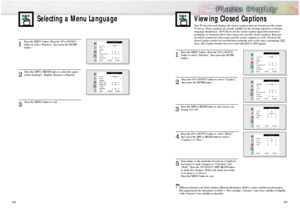 Page 43Selecting a Menu Language
85 84
1
Press the MENU button. Press the UP or DOWN
button to select “Function”, then press the ENTER 
button. 
2 
Press the UP or DOWN button to select “Caption”,
then press the ENTER button.
3
Press the LEFT or RIGHT button to turn closed cap-
tioning On/Off.
4
Press the UP or DOWN button to select “Mode”,
then press the LEFT or RIGHT button to select 
“Caption” or “Text.”  
5
Depending on the particular broadcast, it might be
necessary to make changes to “Channels” and...