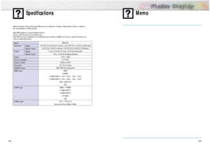 Page 5099
98
Memo
Specifications
SPN4235
1027 (W) X 79 (D) X 630.5 (H) mm ; 40.43 (W) X 3.11 (D) X 24.82(H) inches
58 (W) X 21 (D) X 210 (H) mm ; 2.28 (W) X 0.83 (D) X 8.27 (H) inches
31 kg ; 68.34 lbs {37.6 kg ; 82.89 lbs (with stand)}
134g ; 0.295 lbs (including batteries) 
120V~, 60Hz 
370 Watts
852(H) x 480(V) 
107 Cm/42 inches 
VHF, UHF (75Ωunbalanced)
VIDEO
S-VIDEO
COMPONENT 1 - 480i / 480p / 720p / 1080i
COMPONENT 2 - 480i / 480p / 720p / 1080i
RGB : D-SUB 15P
DVI
VIDEO / S-VIDEO
COMPONENT 1
COMPONENT 2...