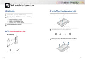 Page 81 
Remove the screws on the rear of the PDP panel.
2 
Connect Insulation holders to screws. (see the illustration below)
3 
Tighten the screws connected to the Insulation holders on the rear of the PDP panel.
15
Wall Installation Instructions
1 
Do not install the PDP in any location other than a vertical wall.
2 
To protect the performance of the PDP and prevent problems, avoid the following
places.
• Do not install next to smoke and fire detectors.
• Do not install in an area subjected to vibration.
•...