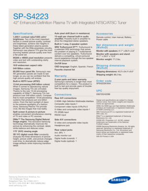 Page 2
Samsung Electronics America, Inc.
105 Challenger Road
Ridgefield Park, NJ 07660-0511
Tel (201) 229-4000 • 1-800-SAMSUNG
www.samsung.com

SP-S4223
42” Enhanced Definition Plasma TV with Integrated NTSC/ATSC Tuner
Specifications
1,000:1 contrast ratio/1500 cd/m2
brightness.Two of the most important
factors in overall picture quality, contrast
and brightness, achieve new heights in
these latest generation plasma panels.
Together with the DNIe proprietary circuitry,
Samsung’s new plasma TV’s give the most...