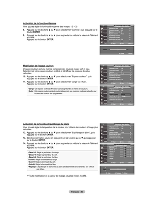 Page 116
français - 6
activation de la fonction gamma
 
Vous pouvez régler la luminosité moyenne des images. (-3 ~ 3)
.   Appuyez sur les boutons ▲ ou ▼ pour sélectionner “Gamma”, puis appuyez sur le 
bouton  enTer.
.     Appuyez sur les boutons ◄ ou ► pour augmenter ou réduire la valeur de l'élément 
souhaité. Appuyez sur le bouton  enTer.
   
modification de l'espace couleurs
L'espace couleurs est une matrice composée des couleurs rouge, vert et bleu. Sélectionnez votre espace...