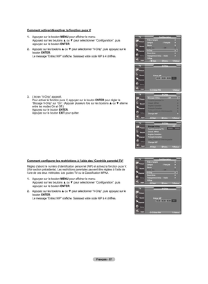 Page 147
français - 5
.  
Appuyez sur le bouton menu pour afficher le menu. Appuyez sur les boutons ▲ ou ▼ pour sélectionner “Configuration”, puis appuyez sur le bouton  enTer.
.   
Appuyez sur les boutons 
▲ ou ▼ pour sélectionner “V-Chip”, puis appuyez sur le bouton  enTer. Le message “Entrez NIP” s'affiche. Saisissez votre code NIP à 4 chiffres.
.   
L’écran “V-Chip” apparaît. Pour activer la fonction puce V, appuyez sur le bouton  enTer pour régler le “Blocage V-Chip” sur “On”....