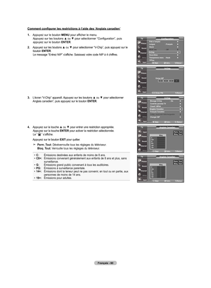 Page 150
français - 60
Comment configurer les restrictions à l’aide des ‘Anglais canadien’
.  
Appuyez sur le bouton menu pour afficher le menu. Appuyez sur les boutons ▲ ou ▼ pour sélectionner “Configuration”, puis appuyez sur le bouton  enTer.
.   
Appuyez sur les boutons 
▲ ou ▼ pour sélectionner “V-Chip”, puis appuyez sur le bouton  enTer.  Le message “Entrez NIP” s'affiche. Saisissez votre code NIP à 4 chiffres.
.   
L’écran “V-Chip” apparaît. Appuyez sur les boutons 
▲ ou ▼ pour...