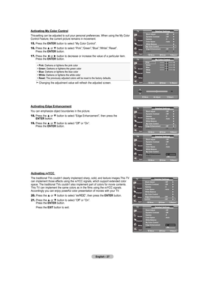 Page 29
English - 
activating my Color Control
This setting can be adjusted to suit your personal preferences. When using th\
e My Color Control Feature, the current picture remains in movement.
15.	Press the  EntEr button to select “My Color Control”.
16.	Press the ▲ or ▼ button to select “Pink”,“Green”,“Blue”,“White”,“Reset”.  
    Press the  EntEr button.
17.	Press the ◄ or ► button to decrease or increase the value of a particular item.   
    Press the  EntEr button.
 pink: Darkens or lightens...