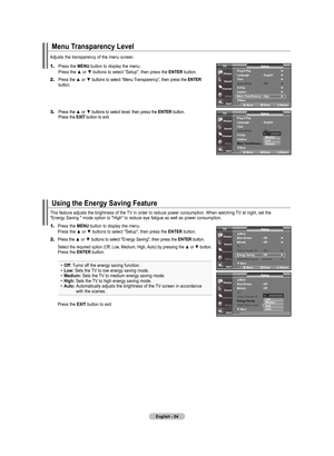 Page 56
English - 54
menu transparency level
Adjusts the transparency of the menu screen.
1.	Press the  mEnu button to display the menu. 
    Press the ▲ or ▼ buttons to select "Setup", then press the  EntEr button.
2.	Press the ▲ or ▼ buttons to select “Menu Transparency”, then press the  Ent Er     button. 
3.	Press the ▲ or ▼ buttons to select level, then press the  Ent Er button. 
    Press the  ExIt button to exit. 
Setupplug & play       ►
language  : English   ►
t ime      ►
Game mode  :  off   ►...