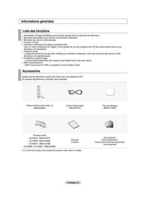 Page 92
français - 
accessoires
Informations générales
liste des fonctions
  Paramètres d'image modifiables pouvant être stockés dans la mémoire  du téléviseur.  Minuterie automatique pour allumer ou éteindre le téléviseur.   Minuterie de mise en veille spéciale.   Fonction V-Chip.     Interface numérique et de réseau exceptionnelle: Avec un tuner numérique HD intégré, il est possible de voir les \
programmes HD sans abonnement sans qu'un décodeur soit nécessaire.     
Télécommande La...