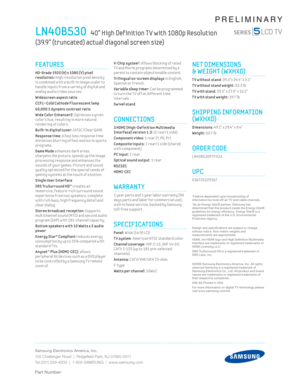 Page 2Samsung Electronics America, Inc.
105 Challenger Road  |  Ridgeﬁ eld Park, NJ 07660-0511
Tel (201) 229-4000  |  1-800-SAMSUNG  |  www.samsung.com
Part Number:
PRELIMINARY
V-Chip system1: Al lows block ing of rated 
T V and Mov ie programs determined by a 
parent to contain object ionable content .
Trilingual on-screen displays in English, 
Spanish or French.
Var iable sleep t imer: Can be programmed 
to turn the T V off at different t ime 
intervals. 
Swivel stand
CONNECTIONS
 3 HDMI (High-Def init ion...