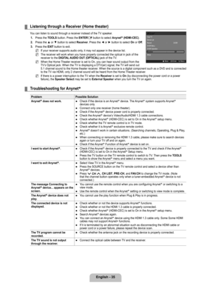 Page 37
English - 

Listening through a Receiver (Home theater)
You can listen to sound through a receiver instead of the TV speaker.1. 
Press the TOOLS button. Press the ENTERE button to select Anynet+ (HDMI-CEC).
2. 
Press the ▲ or ▼ button to select Receiver. Press the ◄ or ► button to select On or Off.
. 
Press the EXIT button to exit.
If your receiver supports audio only, it may not appear in the device list.
The receiver will work when you have properly connected the optical in j\
ack of...