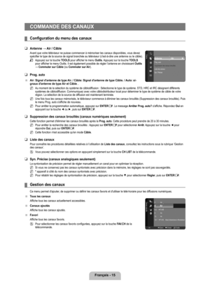 Page 64
Français - 1

COMMANDE DES CANAUX
Configuration	du	menu	des	canaux
Antenne	→	Air	/	Câble
Avant que votre téléviseur ne puisse commencer à mémoriser le\
s canaux disponibles, vous devez spécifier le type de la source de signal branchée au téléviseur (c'est-à-dire une antenn e ou le câble).
Appuyez sur la touche TOOLS pour afficher le menu Outils. Appuyez sur la touche TOOLS pour afficher le menu Outils. Il est également possible de régler l’antenne en choisissant Outils → Commuter sur Câble (ou...