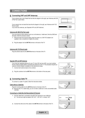 Page 8
English - 6

CONNECTIONS
Connecting VHF and UHF Antennas
If your antenna has a set of leads that look like the diagram to the rig\
ht, see ‘Antennas with 300 Ω Flat Twin Leads’ below.
If your antenna has one lead that looks like the diagram to the right, see ‘Antennas with 75 Ω Round Leads’.
If you have two antennas, see ‘Separate VHF and UHF Antennas’.
Antennas	with	300	Ω	Flat	Twin	Leads
If you are using an off-air antenna (such as a roof antenna or ‘rabbit ears’) that has 300Ω twin flat leads, follow...