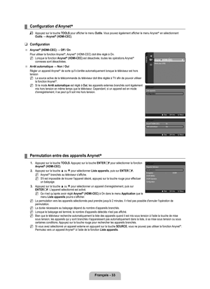 Page 82
Français - 

Configuration	d'Anynet+
Appuyez sur la touche TOOLS pour afficher le menu Outils. Vous pouvez également afficher le menu Anynet+ en sélectionnant Outils	→	Anynet+ (HDMI-CEC).
Configuration
Anynet+ (HDMI-CEC)	→	Off	/	On
Pour utiliser la fonction Anynet+, Anynet+ (HDMI-CEC) doit être réglé à On.
Lorsque la fonction Anynet+ (HDMI-CEC) est désactivée, toutes les opérations Anynet+ connexes sont désactivées.
Arrêt	automatique	→	Non	/	Oui
Régler un appareil Anynet+ de sorte...