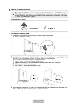 Page 88
Français - 

Fixation du téléviseur au mur
Mise en garde : Le fait de tirer, de pousser ou de monter sur le téléviseur peut en provoquer la c\
hute. Il faut s'assurer que les enfants ne grimpent pas sur le téléviseur et qu'ils ne le désta\
bilisent pas, car il pourrait se renverser et causer des blessures sérieuses, voire la mort. Suivez toutes les mesures de sécurité\
 indiquées dans la brochure. Pour une stabilité accrue, installez un dispositif anti-chute tel qu'indiqué...