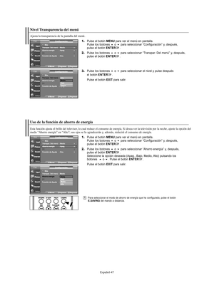 Page 169Español-47
Uso de la función de ahorro de energía
Esta función ajusta el brillo del televisor, lo cual reduce el consumo de energía. Si desea ver la televisión por la noche, ajuste la opción del
modo “Ahorro energía” en “Alto”; sus ojos se lo agradecerán y, además, reducirá el consumo de energía.
1.Pulse el botón MENU para ver el menú en pantalla.
Pulse los botones o para seleccionar “Configuración” y, después, 
pulse el botón ENTER.
2.Pulse los botones o para seleccionar “Ahorro energía” y, después,...