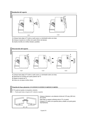 Page 178Español-56
Instalación del soporte
1.Coloque hacia abajo el TV sobre un paño suave o un almohadón sobre una mesa.
2.Coloque el soporte en el orificio de la parte inferior del televisor.
3.Inserte el tornillo en el orificio indicado y apriételo.
< 2 >< 3 >
Desconexión del soporte
1.Coloque hacia abajo el TV sobre un paño suave o un almohadón sobre una mesa.
2.Desmonte los 4 tornillos de la parte posterior del TV.
3.Separe el soporte del TV.
4.Cubra con una tapa el orificio inferior.
< 2 >< 3 >< 4 >...