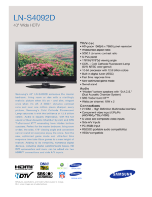 Page 1T V / Vi d e o
•HD-grade 1366(H) x 768(V) pixel resolution
•Widescreen aspect ratio
•5000:1 dynamic contrast ratio
•S-PVA panel
•178º(H)/178º(V) viewing angle
•CCFL – Cold Cathode Fluorescent Lamp
(92% NTSC color gamut)
•10-bit processor with 12.8 billion colors
•Built-in digital tuner (ATSC)
•Fast 8ms response time
•New optimized game mode
•Swivel stand
A u d i o
•“Hidden” bottom speakers with “D.A.C.S.” 
(Dual Acoustic Chamber System)
•SRS TruSurround XT™
•Watts per channel: 10W x 2
C o n n e c t i o n...