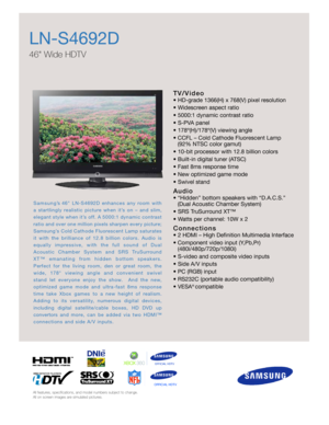 Page 1T V / Vi d e o
•HD-grade 1366(H) x 768(V) pixel resolution
•Widescreen aspect ratio
•5000:1 dynamic contrast ratio
•S-PVA panel
•178º(H)/178º(V) viewing angle
•CCFL – Cold Cathode Fluorescent Lamp
(92% NTSC color gamut)
•10-bit processor with 12.8 billion colors
•Built-in digital tuner (ATSC)
•Fast 8ms response time
•New optimized game mode
•Swivel stand
A u d i o
•“Hidden” bottom speakers with “D.A.C.S.” 
(Dual Acoustic Chamber System)
•SRS TruSurround XT™
•Watts per channel: 10W x 2
C o n n e c t i o n...