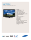 Page 1TV/Video
• HD-grade 1366(H) x 768(V) 
pixel resolution
• Widescreen aspect ratio
• 8000:1 dynamic contrast ratio
• Wide Viewing Angle Panel
• Built-in digital tuner (ATSC/Clear QAM)
• Fast 8ms response time
Audio
• Watts per channel: 10W x 2 
• SRS TruSurround XT™
• Side speakers
• Sound leveler
Connections
• 3 HDMI — High Definition Multimedia
Interface
• 2 Component video inputs
• S-video and composite video inputs
• Side and rear A/V inputs
• PC input
LN-T375H  
37 HDTV with Integrated ATSC Tuner...