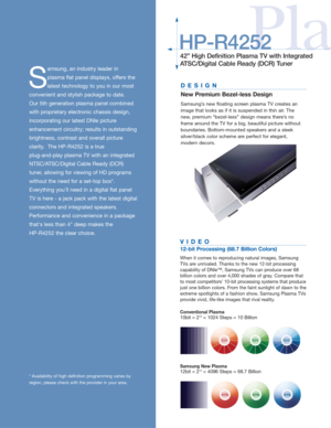 Page 2PlaHP-R4252
42” High Definition Plasma TV with Integrated
ATSC/Digital Cable Ready (DCR) Tuner
S
amsung, an industry leader in 
plasma flat panel displays, offers the
latest technology to you in our most
convenient and stylish package to date. 
Our 5th generation plasma panel combined
with proprietary electronic chassis design,
incorporating our latest DNIe picture
enhancement circuitry; results in outstanding
brightness, contrast and overall picture 
clarity.  The HP-R4252 is a true 
plug-and-play...