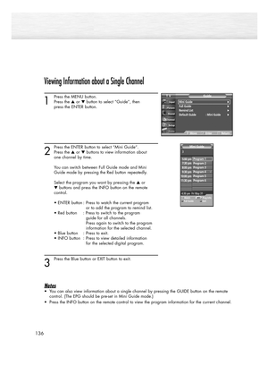 Page 136136
Viewing Information about a Single Channel
1
Press the MENU button.
Press the or button to select “Guide”, then 
press the ENTER button.
2
Press the ENTER button to select “Mini Guide”.
Press the or buttons to view information about 
one channel by time.
You can switch between Full Guide mode and Mini 
Guide mode by pressing the Red button repeatedly. 
Select the program you want by pressing the or 
buttons and press the INFO button on the remote 
control.
• ENTER button : Press to watch the...