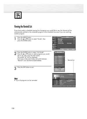 Page 138138
Viewing the Remind List
If you have made a scheduled viewing list of programs you would like to see, the channel will be 
automatically switched to the scheduled program at the scheduled time even if you are watching 
another program.
1
Press the MENU button.
Press the or button to select “Guide”, then 
press the ENTER button.
2
Press the ENTER button to select “Full Guide”.
Press the or button to select programs you would
like to see, then press the enter button.
The symbol “
✔” will be...