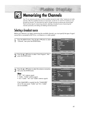 Page 4141
Memorizing the Channels
Your TV can memorize and store all of the available channels for both “off-air” (antenna) and cable
channels. After the available channels are memorized, use the CH and CH buttons to scan
through the channels. This eliminates the need to change channels by entering the channel digits.
There are three steps for memorizing channels: selecting a broadcast source, memorizing the
channels (automatic) and adding and deleting channels (manual).
Selecting a broadcast source
Before your...