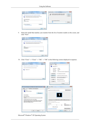 Page 329.
Select the model that matches your monitor from the list of monitor mode\
ls on the screen, and
click Next.  
10. Click Close → Close → OK  → OK on the following screens displayed in sequence.Microsoft
®
 Windows ®
 XP Operating System Using the Software 