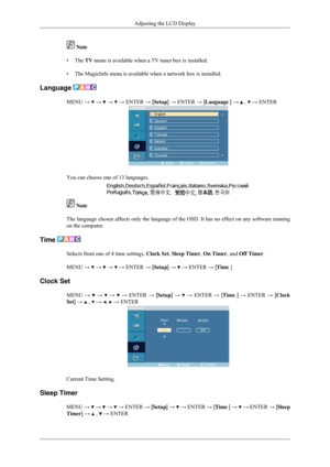 Page 71 Note
• The TV menu is available when a TV tuner box is installed.
• The MagicInfo menu is available when a network box is installed.
Language  MENU →   →   →   → ENTER → [Setup] → ENTER → [Language ] →   ,   → ENTER
You can choose one of 13 languages.
 Note
The language chosen affects only the language of the OSD. It has no effe\
ct on any software running
on the computer.
Time  Selects from one of 4 time settings, 
Clock Set, Sleep Timer, On Timer, and Off Timer.
MENU →   →   →   → ENTER → [Setup] →...