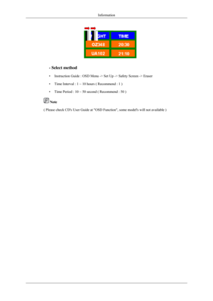 Page 97- Select method
•
Instruction Guide : OSD Menu -> Set Up -> Safety Screen -> Eraser
• Time Interval : 1 ~ 10 hours ( Recommend : 1 )
• Time Period : 10 ~ 50 second ( Recommend : 50 )  Note
( Please check CDs User Guide at OSD Function, some models will not\
 available ) Information 