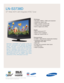 Page 1
TV/Video
• HD-grade 1366(H) x 768(V) pixel resolution
• Widescreen aspect ratio
• 3000:1 dynamic contrast ratio
• 170º(H)/170º(V) viewing angle
• Built-in digital tuner (ATSC)
Audio
• SRS TruSurround XT™
• Bottom built-in speakers
• Watts per channel:10W x 2
Connections
• 2 HDMI – High Definition Multimedia Interface
• Component video input (Y,Pb,Pr) (480i/480p/720p/1080i)
• IEEE1394
• S-video and composite video inputs
• PC (RGB) input
• VESA
® compatible
LN-S3738D
37 Wide HDTV with Integrated ATSC...