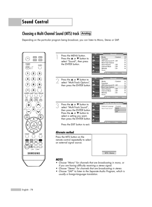 Page 78Sound Control
English - 78
Choosing a Multi-Channel Sound (MTS) track
Depending on the particular program being broadcast, you can listen to Mono, Stereo or SAP.
1
Press the MENU button.
Press the …or †button to
select “Sound”, then press
the ENTER button.
2
Press the …or †button to
select “Multi-Track Options”,
then press the ENTER button.
3
Press the …or †button to
select “Multi-Track Sound”,
then press the ENTER button.
Press the …or †button to
select a setting you want,
then press the ENTER button....