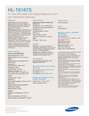 Page 4Samsung Electronics America, Inc.
105 Challenger Road
Ridgefield Park, NJ 07660-0511
Tel (201) 229-4000 • 1-800-SAMSUNG
www.samsung.com
Features
3D HD ready.The HLT generation of
Samsung DLP®HDTVs are capable of 
displaying future 3D games, movies, and
other programming via 3D compatible
glasses and hardware.
SRS TruSurround XT™.TruSurround is a
patented SRS technology that solves the
problem of playing 5.1 multichannel con-
tent over two speakers. TruSurround deliv-
ers a compelling, virtual surround...
