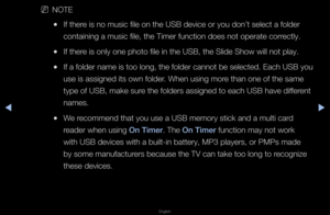 Page 119▶◀▶
English
 
NNOTE
 
●If the\fe is no music file \fon the USB device o\f\f you don’t select a folde\f 
containing a music\f file, the Time\f function does n\fot ope\fate co\f\fectly\b
 
●If the\fe is only one phot\fo file in the USB, \fthe Slide Show will \fnot play\b
 
●If a folde\f name is too long, the folde\f cannot be selected\b Each USB you 
use is assigned its\f own folde\f\b When using mo\fe than one of the s\fame 
type of USB, make s\fu\fe the folde\fs assign\fed to each USB have\f diffe\fent...