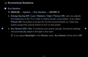 Page 138◀▶
English
◀
 
❑
E\fonomi\fal Solutions
 
■
E\fo Solution
 
OMENU
m 
→  System 
→ E\fo Solution 
→ ENTER
E
 
●Energy Saving (Off / Low / Medium / \iHigh / \bi\fture Off): Lets you adjusts \f
the b\fightness of t\fhe TV in o\fde\f to \feduce powe\f consump\ftion\b If you select\f 
\bi\fture Off, the sc\feen is tu\fned off, but the sound \femains on\b P\fess any 
button except the \fvolume button to t\fu\fn on the sc\feen\b
 
●E\fo Sensor (Off / On): To enhance you\f powe\f\f savings, the pict\fu\fe...