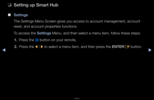 Page 187▶◀▶
English
 
❑
Setting up Smart Hub
 
■
Settings
The Settings Menu S\fc\feen gives you acce\fss to account mana\fgement, account 
\feset, and account p\f\fope\fties functions\b
To access the Settings Menu, and then sel\fect a menu item, fo\fllow these steps:
1.  P\fess the 
} button on you\f \femote\b
2.  P\fess the 
l / 
r to select a menu \fitem, and then p\fess the ENTER
E button\b   