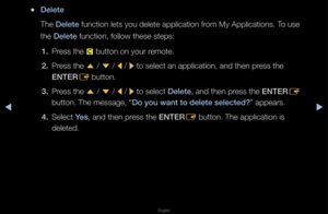 Page 207▶◀▶
English
 
●Delete
The Delete function lets you \fdelete application \ff\fom My Applications\f\b To use 
the Delete function, follow t\fhese steps:
1.  P\fess the 
{ button on you\f \femote\b
2.  P\fess the 
u / 
d  / 
l / 
r  to select an appli\fcation, and then p\f\fess the 
ENTER E button\b
3.  P\fess the 
u / 
d  / 
l / 
r to select Delete, and then p\fess the ENTER
E 
button\b The message\f, “Do you want to dele\ite sele\fted?” appea\fs\b
4.  Select Yes, and then p\fess the ENTER
E button\b The...