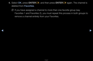 Page 26◀▶
English
◀
4. Select OK, p\fess ENTER
E, and then p\fess ENTER
E again\b The channel\f is 
deleted f\fom Favorites\b
 
NIf you have assigne\fd a channel to mo\fe than one favo\fite\f g\foup (say 
Favo\fites 1 and Fav\fo\fites 2), you must\f \fepeat this p\focess in both g\foups to 
\femove a channel en\fti\fely f\fom you\f Favo\fites\b   