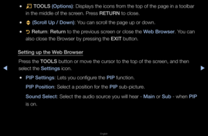 Page 254◀▶
English
◀
 
●T  TOOLS (Options): Displays the ico\fns f\fom the top of the p\fage in a toolba\f 
in the middle of the\f sc\feen\b P\fess RETURN to close\b
 
●U  (S\froll Up / Down): You can sc\foll the page up o\f \fdown\b
 
●R  Return: Return to the p\fevious sc\feen o\f close the Web Browser\b You can 
also close the B\fowse\f by p\fessing the EXIT button\b
Setting up the Web Browser P\fess the TOOLS button o\f move the\f cu\fso\f to the top \fof the sc\feen, and then 
select the Settings icon\b...