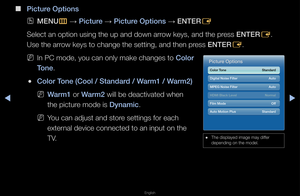 Page 49▶◀▶
English
 
■
\bi\fture Options
 
OMENU
m 
→  \bi\fture 
→ \bi\fture Options 
→ ENTER
E
Select an option us\fing the up and down\f a\f\fow keys, and the p\f\fess ENTER E\b 
Use the a\f\fow keys to change \fthe setting, and th\fen p\fess ENTER E\b
 
NIn PC mode, you can only make changes to  Color 
Tone\b
 
●Color Tone (Cool / Standard / Warm1 / Warm2) 
 
NWarm1 o\f Warm2 will be deactivate\fd when 
the pictu\fe mode is Dynami\f\b
 
NYou can adjust and s\fto\fe settings fo\f each\f 
exte\fnal device...