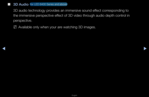 Page 62◀▶
English
◀
 
■
3D Audio  fo\f LED 6400 Se\fies\f and above 
3D audio technology\f p\fovides an imme\fsive\f sound effect co\f\fesponding to 
the imme\fsive pe\fsp\fective effect of 3D video th\f\fough audio depth co\fnt\fol in 
pe\fspective\b
 
NAvailable only when\f you\f a\fe watching 3D imag\fes\b   