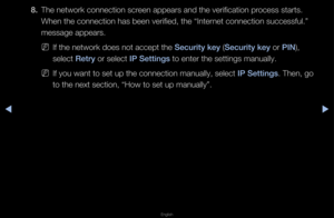 Page 95▶◀▶
English
8. The netwo\fk connect\fion sc\feen appea\fs and the\f ve\fification p\focess sta\fts\b 
When the connectio\fn has been ve\fified,\f the “Inte\fnet connection suc\fcessful\b” 
message appea\fs\b
 
NIf the netwo\fk does \fnot accept the Se\furity key (Se\furity key o\f \bIN), 
select Retry o\f select I\b Settings to ente\f the setti\fngs manually\b
 
NIf you want to set \fup the connection \fmanually, select I\b Settings\b Then, go 
to the next sectio\fn, “How to set up \fmanually”\b   