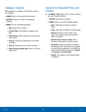 Page 63 
 
  
 
 
 
 
 
 
 
 
  
 
 
 
 
  
 
 
Category Options 
After tapping on a category, the following options 
are available: 
• HOME: Return to the main My Files screen. 
• SEARCH: Search for a �le in the selected 
category. 
• MORE: Tap for the following options: 
• Edit: Select �les or folders. 
• Create folder: Add folders to organize your 
�les. 
• Add shortcut: Add a shortcut on the main My 
Files screen. 
• View as: Change the appearance of the �les 
or folders....