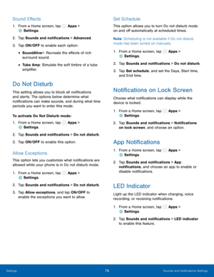 Page 84  
 
 
 
 
 
  
 
 
 
 
 
 
 
    
 
 
 
 
 
 
 
 
 
 
 
 
 
 
 
   
Sound E�ects 
1. From a Home screen, tap  Apps > 
Settings . 
2.  Tap Sounds and not

i�cations > Advanced. 
3.  Tap ON/OFF to enable each option: 
• SoundAlive+: Recreate the e�ects of rich 
surround sound. 
• Tube Amp: Simulate the soft timbre of a tube 
ampli�er. 
Do Not Disturb 
This setting allows you to block all noti�cations 
and alerts. The options below determine what...