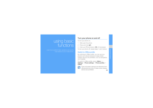 Page 2419
using basic functions
using basic
functions
 Learn how to perform basic operations and use the
main features of your mobile phone.
Turn your phone on and offTo turn your phone on,
1. Slide open the phone.
2. Press and hold [ ].
3. Enter your PIN and press  (if necessary).
To turn your phone off, repeat steps 1 and 2 above.Switch to Offline profileBy switching to Offline profile, you can use your 
phone’s non-network services in areas where 
wireless devices are prohibited, such as aeroplanes 
and...