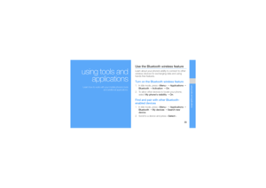 Page 4035
using tools and applications
using tools and
applications Learn how to work with your mobile phone’s tools
and additional applications.
Use the Bluetooth wireless featureLearn about your phone’s ability to connect to other 
wireless devices for exchanging data and using 
hands-free features.Turn on the Bluetooth wireless feature1. In Idle mode, press  → Applications → 
Bluetooth → Activation → On.
2. To allow other devices to locate your phone, 
select My phone’s visibility → On.Find and pair with...